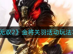 极无双2金将关羽活动怎么玩？金将关羽活动玩法攻略